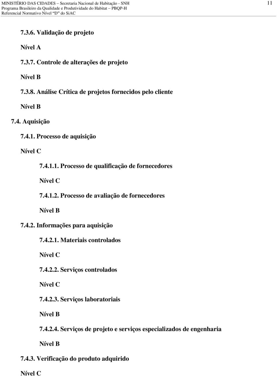 4.1.2. Processo de avaliação de fornecedores 7.4.2. Informações para aquisição 7.4.2.1. Materiais controlados 7.4.2.2. Serviços controlados 7.