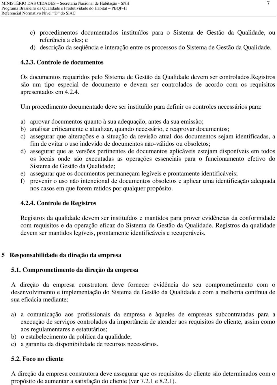 registros são um tipo especial de documento e devem ser controlados de acordo com os requisitos apresentados em 4.