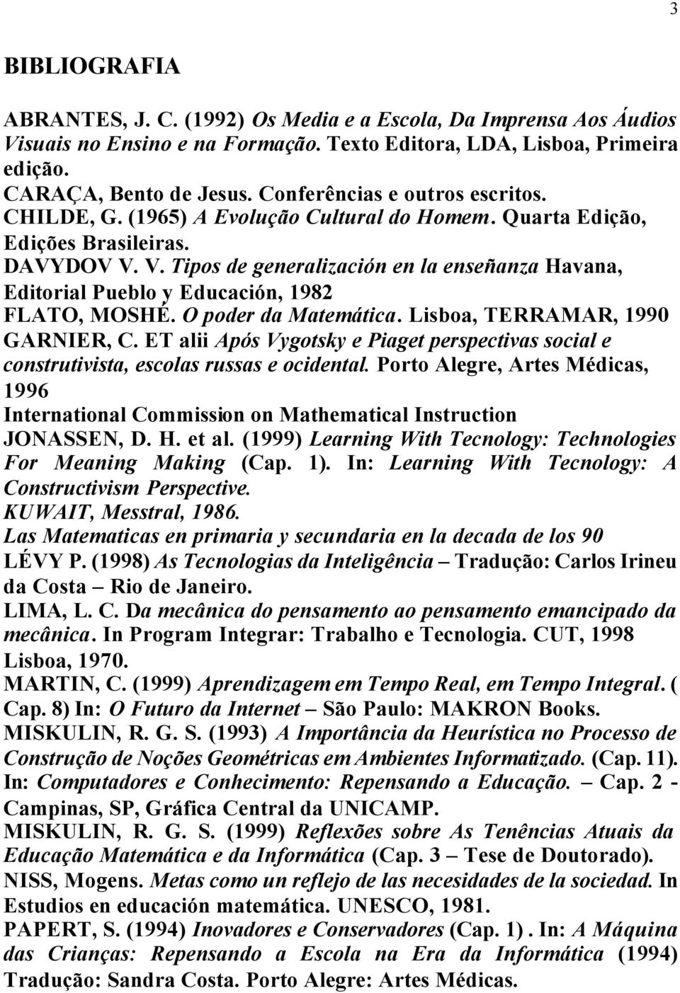 V. Tipos de generalización en la enseñanza Havana, Editorial Pueblo y Educación, 1982 FLATO, MOSHÉ. O poder da Matemática. Lisboa, TERRAMAR, 1990 GARNIER, C.
