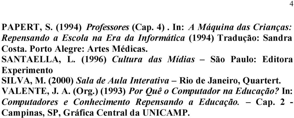 Porto Alegre: Artes Médicas. SANTAELLA, L. (1996) Cultura das Mídias São Paulo: Editora Experimento SILVA, M.