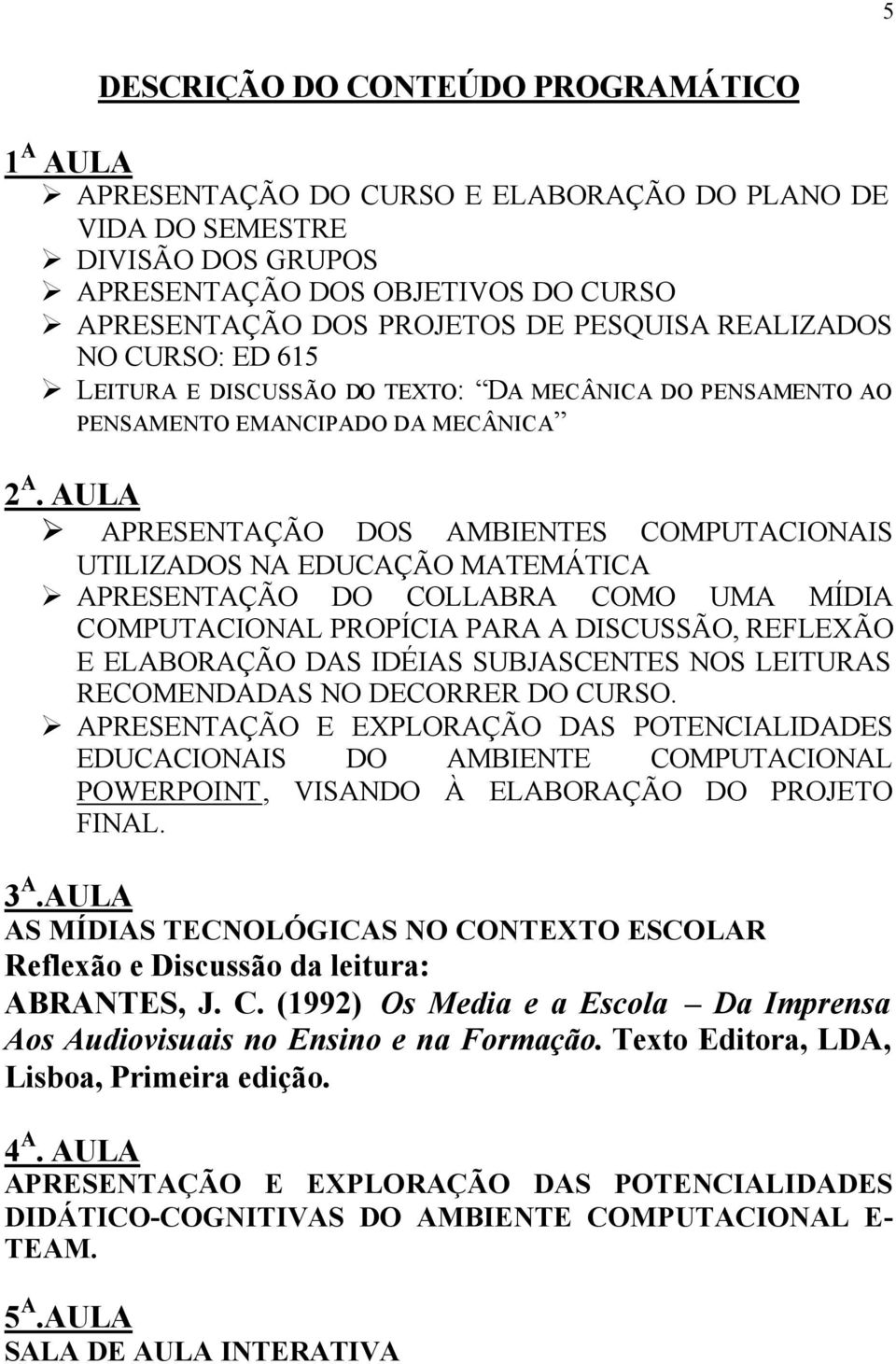 AULA APRESENTAÇÃO DOS AMBIENTES COMPUTACIONAIS UTILIZADOS NA EDUCAÇÃO MATEMÁTICA APRESENTAÇÃO DO COLLABRA COMO UMA MÍDIA COMPUTACIONAL PROPÍCIA PARA A DISCUSSÃO, REFLEXÃO E ELABORAÇÃO DAS IDÉIAS