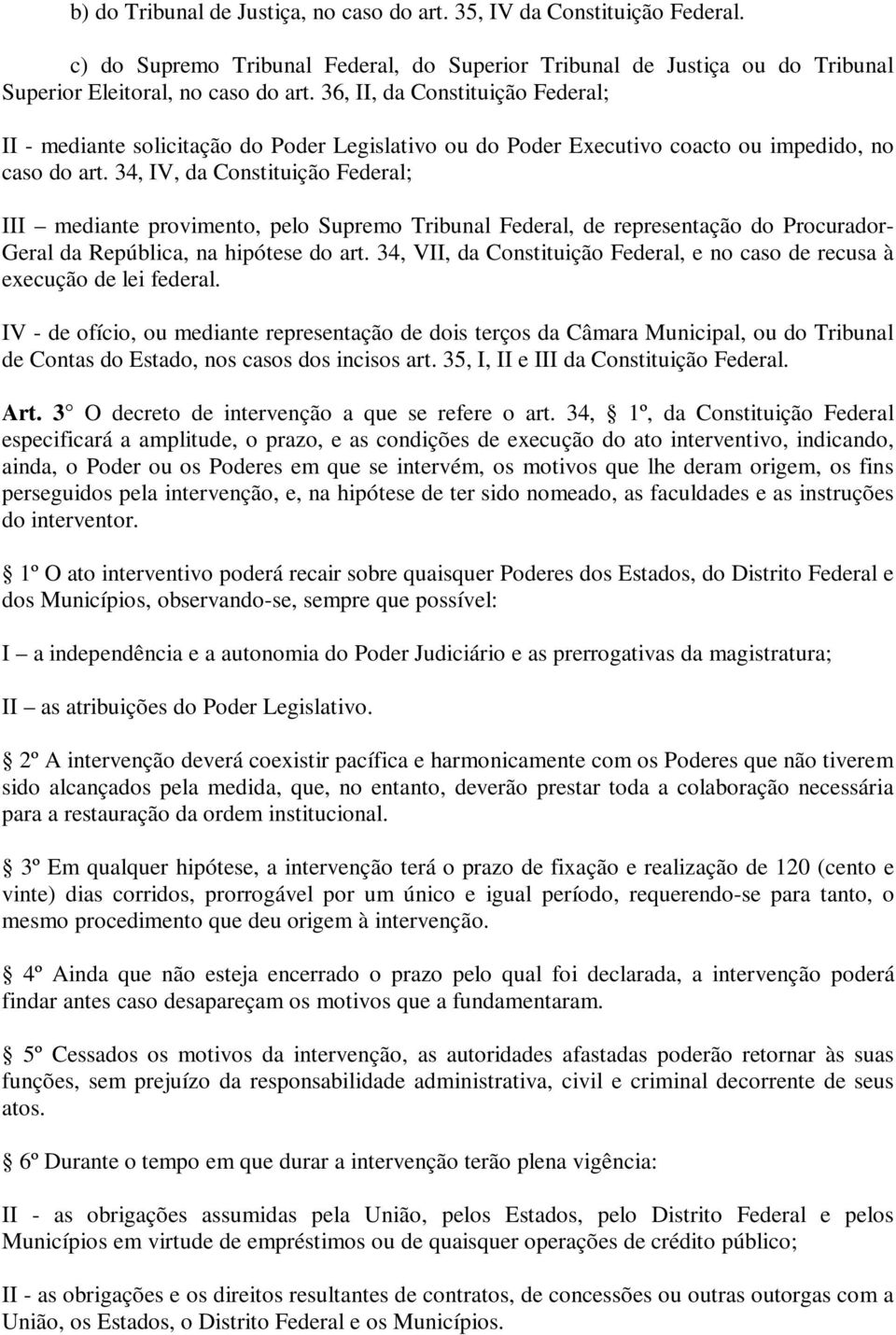 34, IV, da Constituição Federal; III mediante provimento, pelo Supremo Tribunal Federal, de representação do Procurador- Geral da República, na hipótese do art.