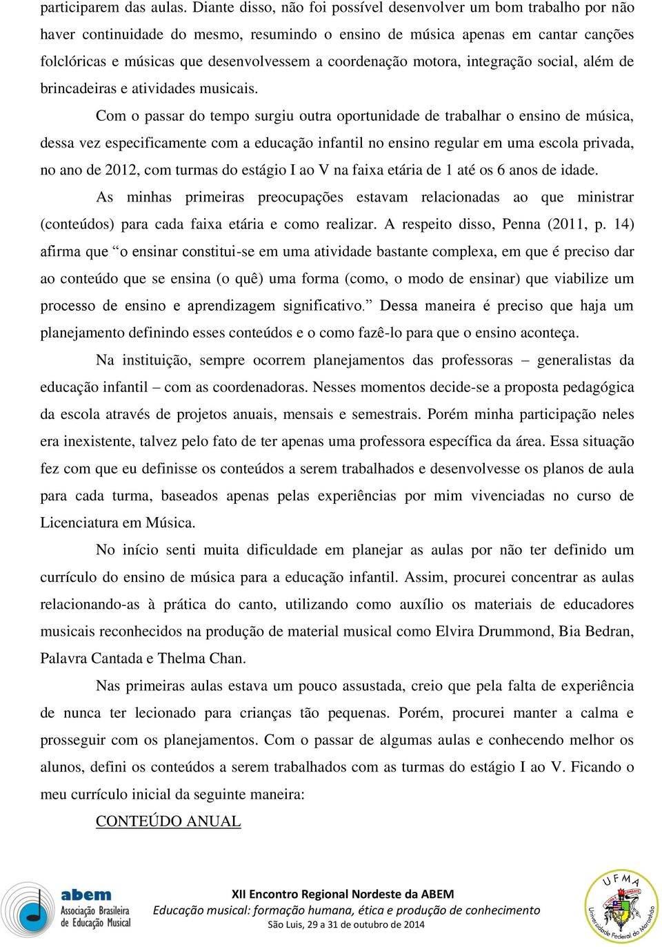 coordenação motora, integração social, além de brincadeiras e atividades musicais.