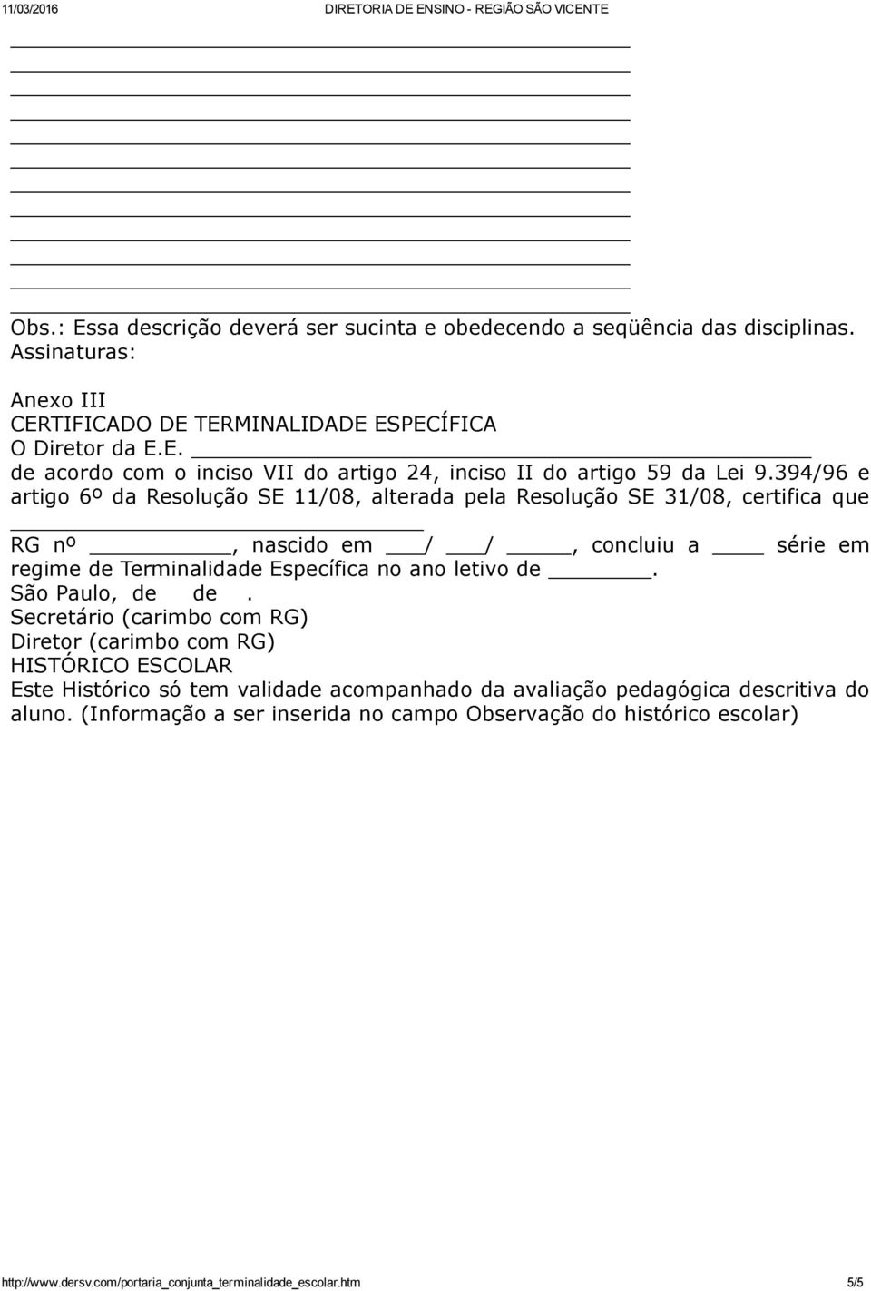de. São Paulo, de de. Secretário (carimbo com RG) Diretor (carimbo com RG) HISTÓRICO ESCOLAR Este Histórico só tem validade acompanhado da avaliação pedagógica descritiva do aluno.