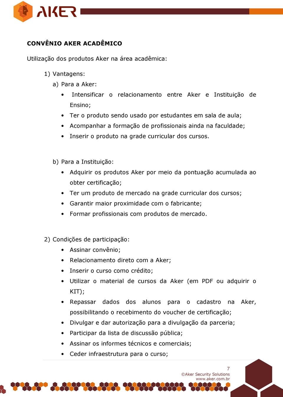 b) Para a Instituição: Adquirir os produtos Aker por meio da pontuação acumulada ao obter certificação; Ter um produto de mercado na grade curricular dos cursos; Garantir maior proximidade com o