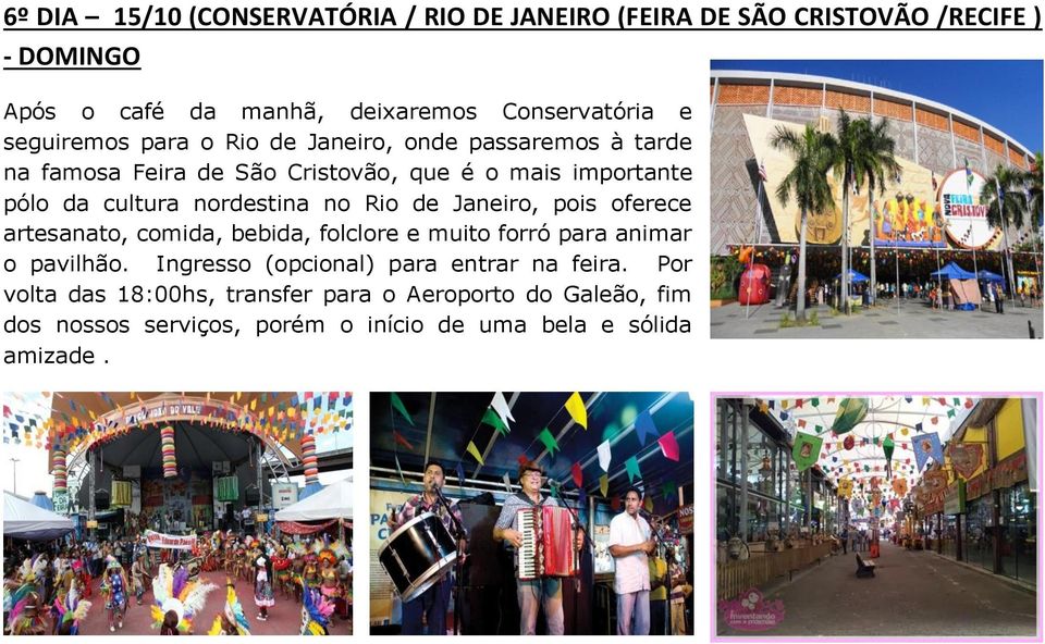 nordestina no Rio de Janeiro, pois oferece artesanato, comida, bebida, folclore e muito forró para animar o pavilhão.