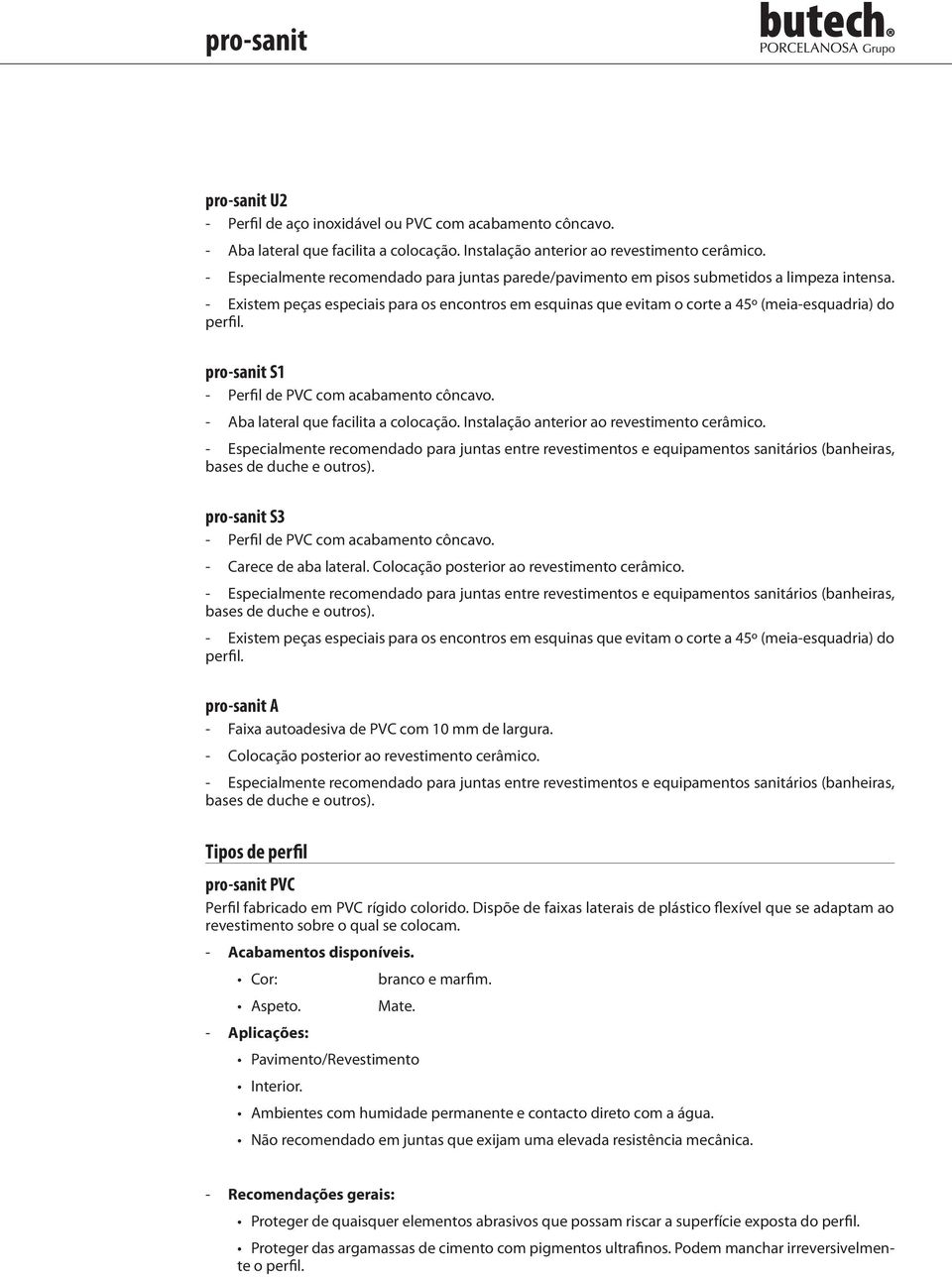 Perfil de com acabamento côncavo. Aba lateral que facilita a colocação. Instalação anterior ao revestimento cerâmico.