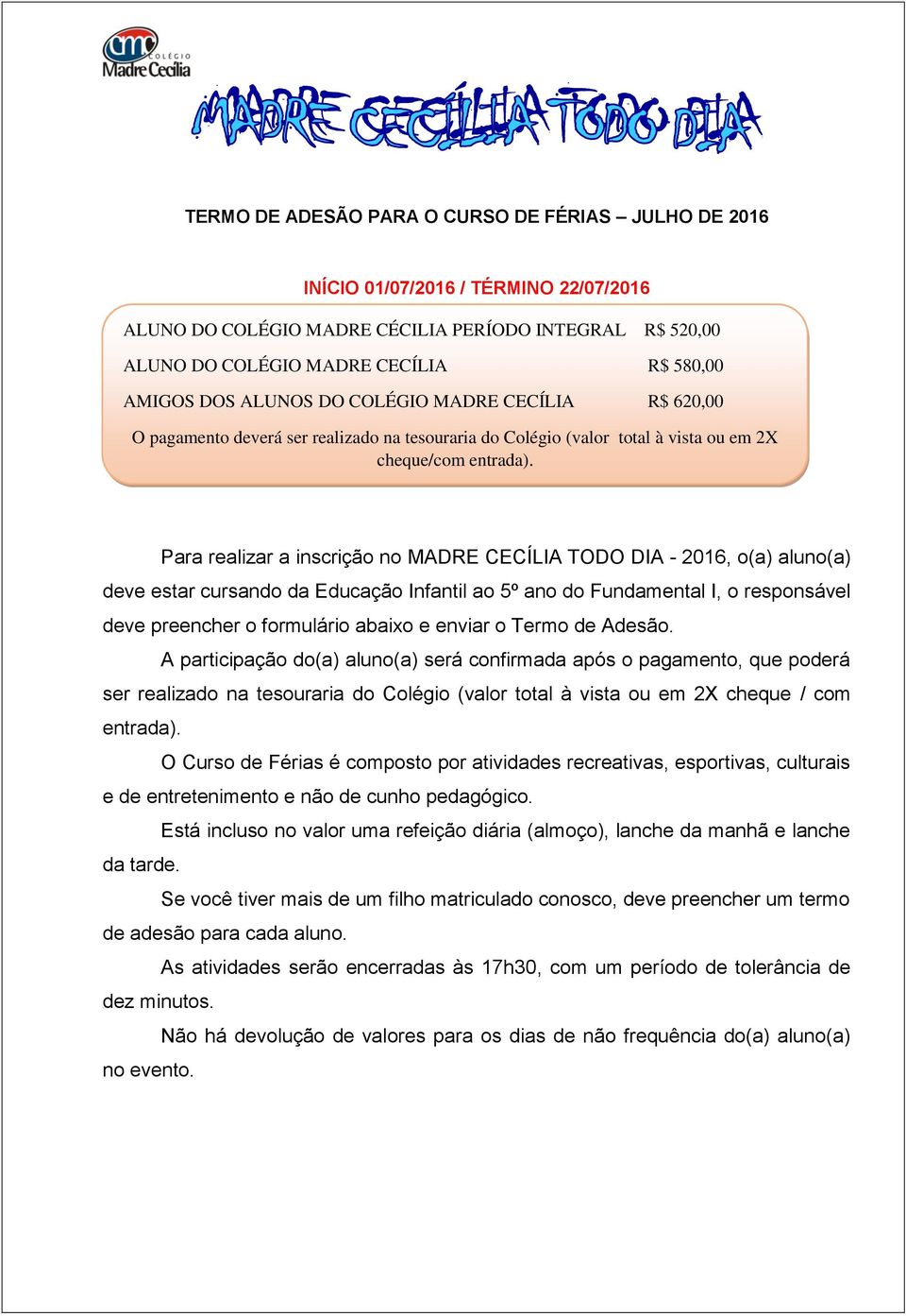 Para realizar a inscrição no MADRE CECÍLIA TODO DIA - 2016, o(a) aluno(a) deve estar cursando da Educação Infantil ao 5º ano do Fundamental I, o responsável deve preencher o formulário abaixo e