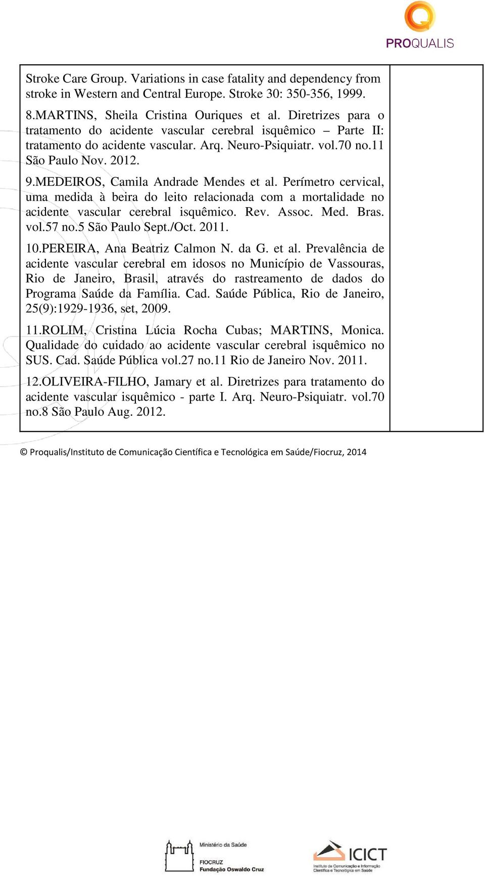 MEDEIROS, Camila Andrade Mendes et al. Perímetro cervical, uma medida à beira do leito relacionada com a mortalidade no acidente vascular cerebral isquêmico. Rev. Assoc. Med. Bras. vol.57 no.