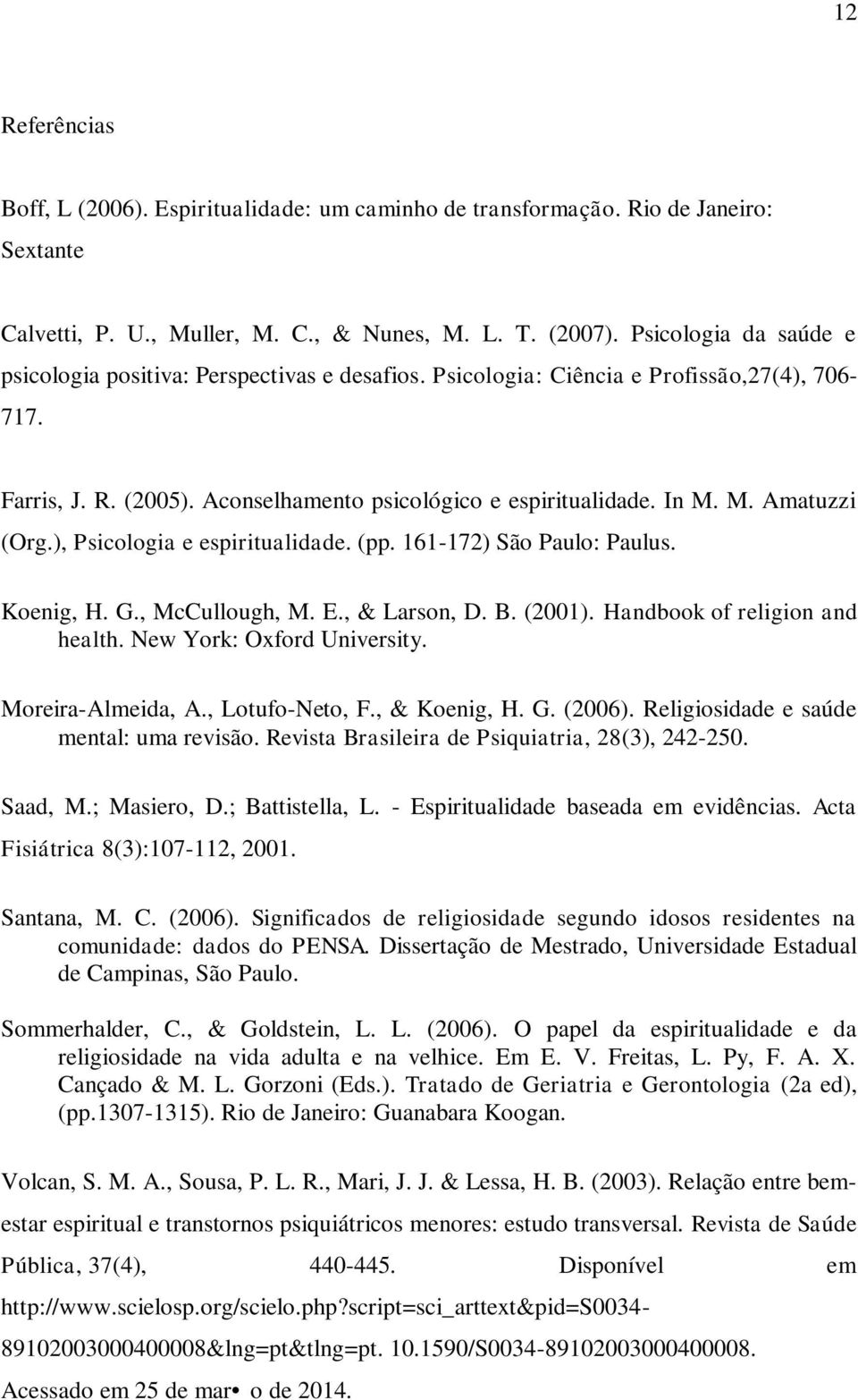M. Amatuzzi (Org.), Psicologia e espiritualidade. (pp. 161-172) São Paulo: Paulus. Koenig, H. G., McCullough, M. E., & Larson, D. B. (2001). Handbook of religion and health.