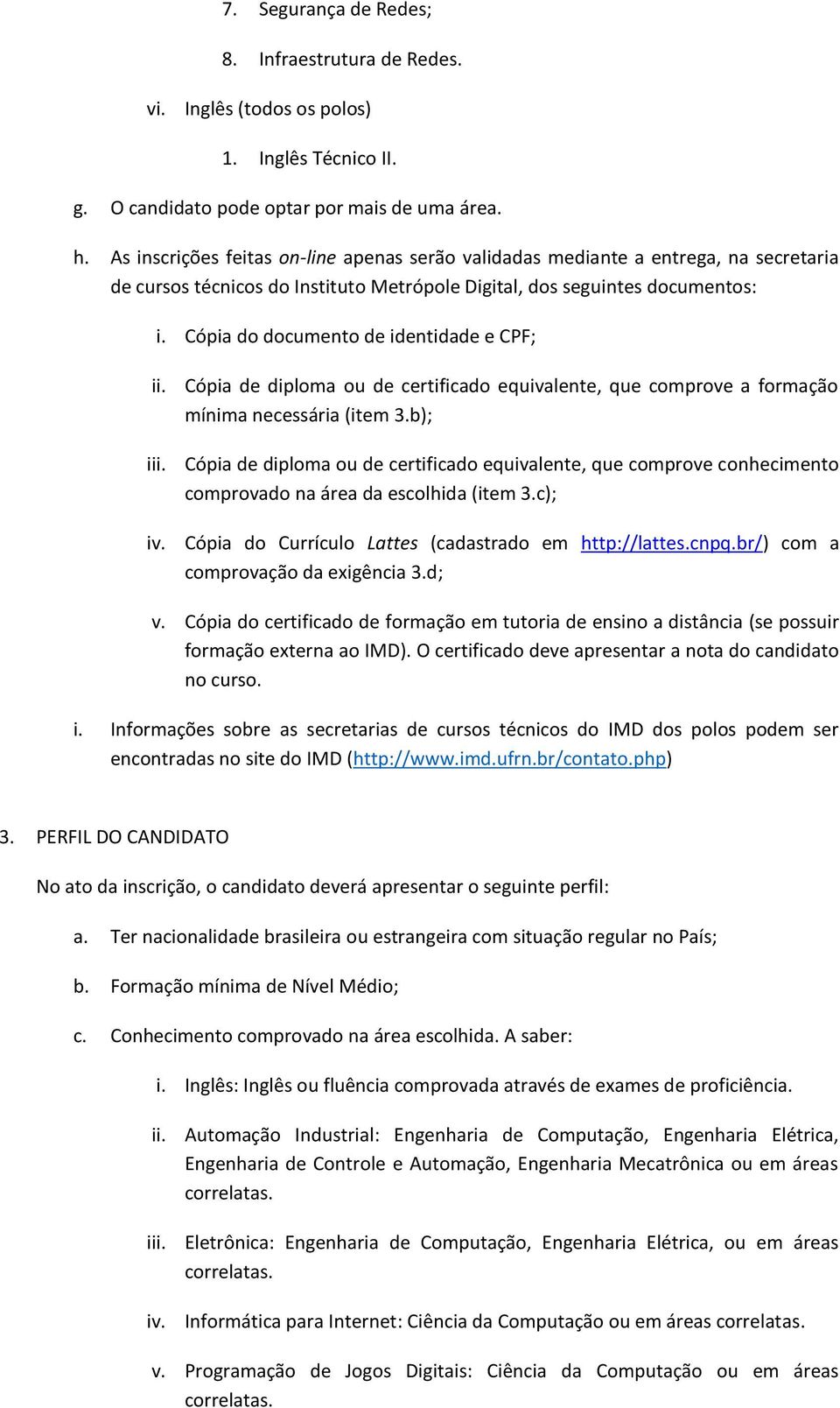 Cópia do documento de identidade e CPF; ii. Cópia de diploma ou de certificado equivalente, que comprove a formação mínima necessária (item 3.b); iii.