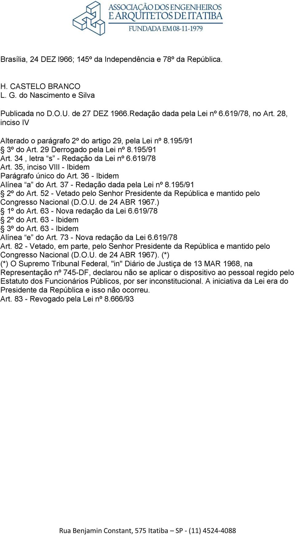 35, inciso VIII - Ibidem Parágrafo único do Art. 36 - Ibidem Alínea a do Art. 37 - Redação dada pela Lei nº 8.195/91 2º do Art.