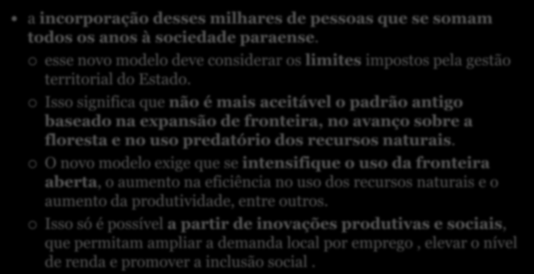 A SUPERAÇÃO DA POBREZA E DA DESIGUALDADE NO PARÁ REQUER, NECESSARIAMENTE, UM AMPLO PROJETO DE REESTRUTURAÇÃO PRODUTIVA QUE PERMITA: a incorporação desses milhares de pessoas que se somam todos os