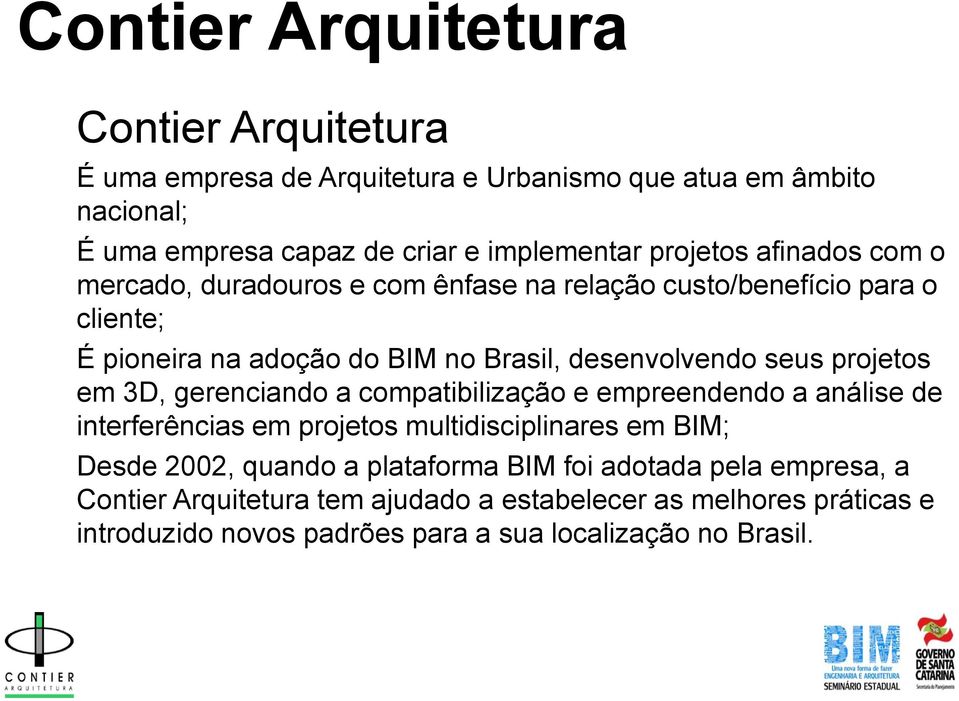 projetos em 3D, gerenciando a compatibilização e empreendendo a análise de interferências em projetos multidisciplinares em BIM; Desde 2002, quando a