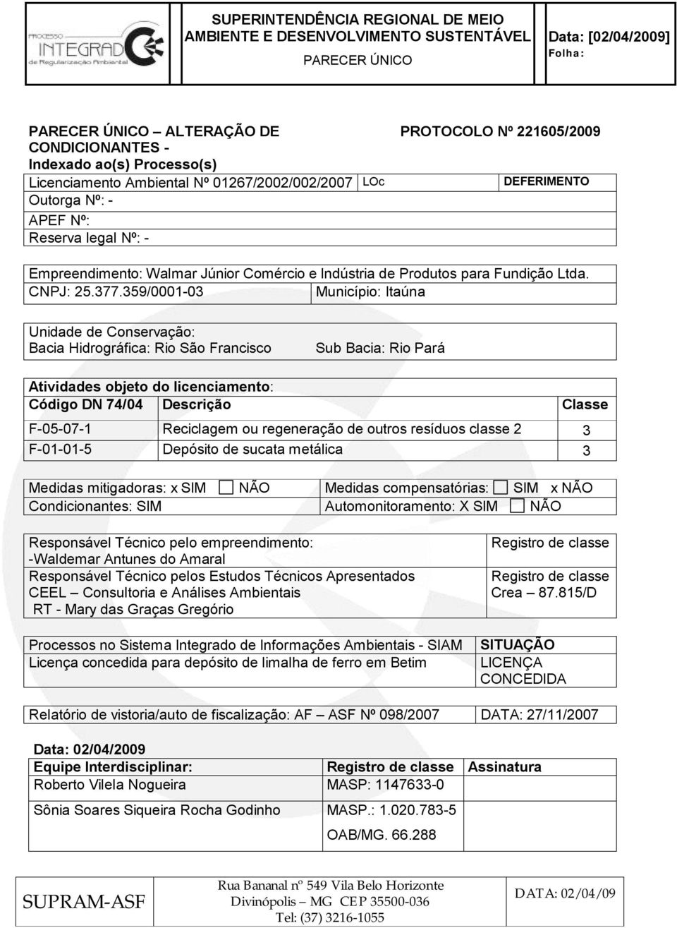 359/0001-03 Município: Itaúna Unidade de Conservação: Bacia Hidrográfica: Rio São Francisco Sub Bacia: Rio Pará Atividades objeto do licenciamento: Código DN 74/04 Descrição Classe F-05-07-1