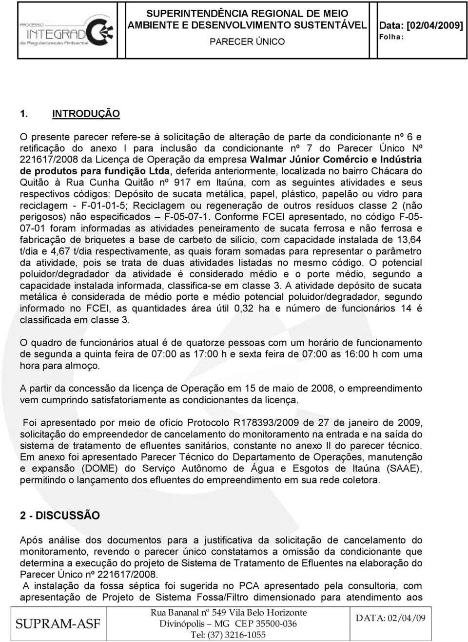 com as seguintes atividades e seus respectivos códigos: Depósito de sucata metálica, papel, plástico, papelão ou vidro para reciclagem - F-01-01-5; Reciclagem ou regeneração de outros resíduos classe