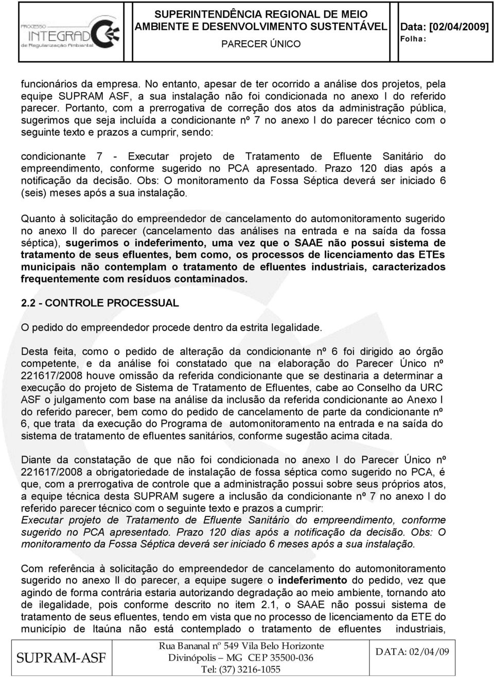 sendo: condicionante 7 - Executar projeto de Tratamento de Efluente Sanitário do empreendimento, conforme sugerido no PCA apresentado. Prazo 120 dias após a notificação da decisão.