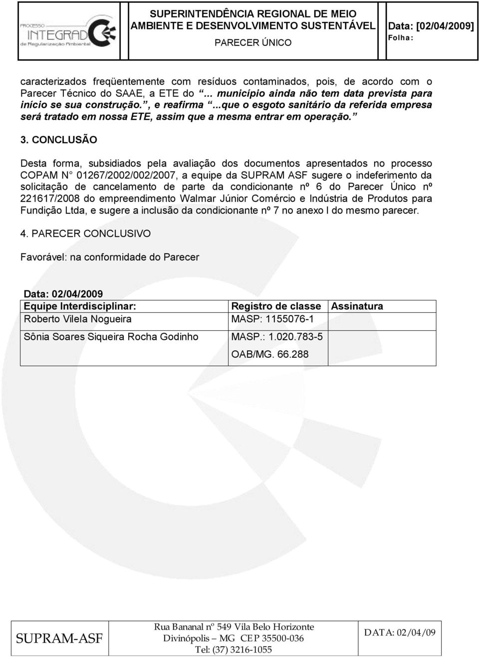 CONCLUSÃO Desta forma, subsidiados pela avaliação dos documentos apresentados no processo COPAM N 01267/2002/002/2007, a equipe da SUPRAM ASF sugere o indeferimento da solicitação de cancelamento de