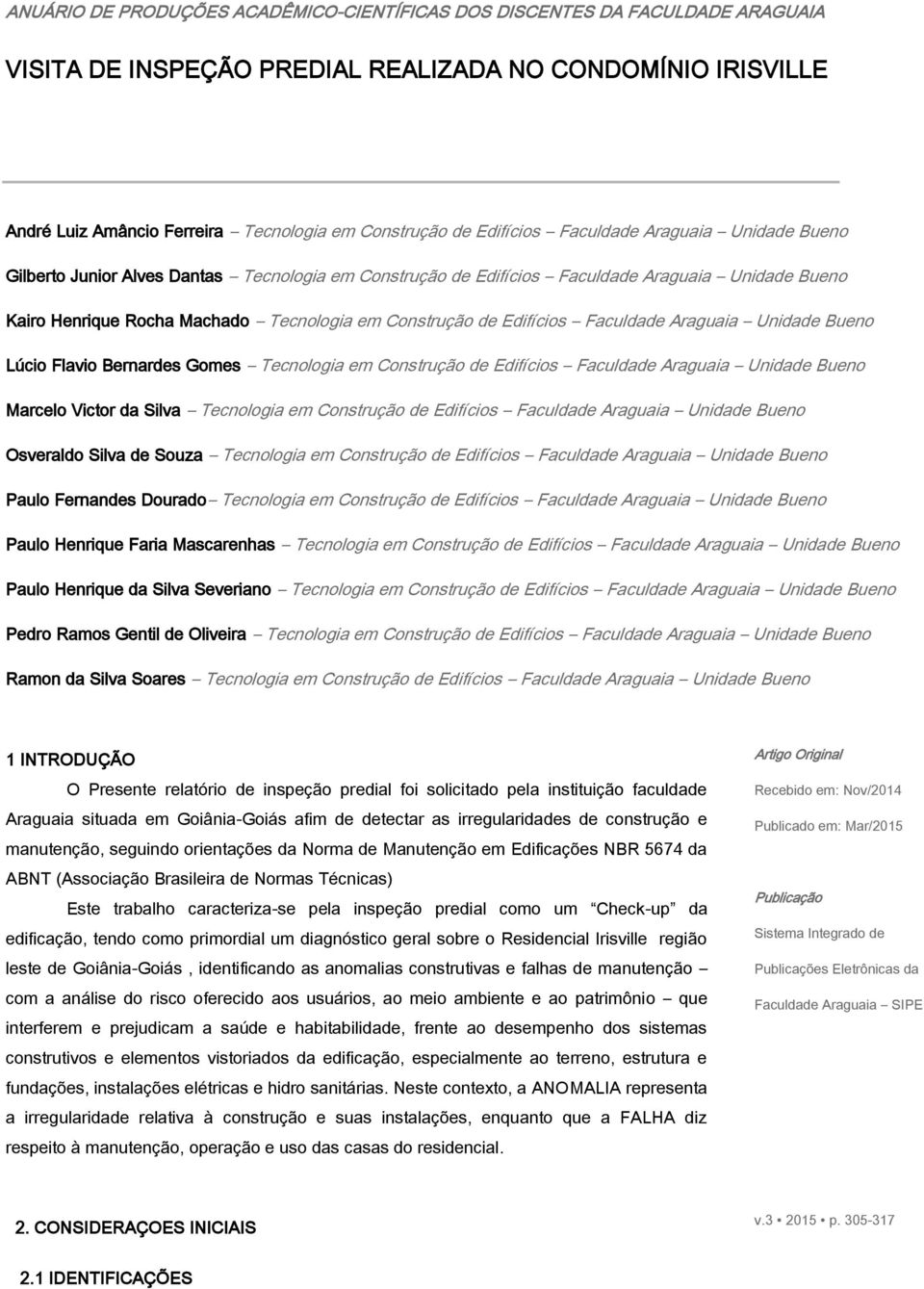 Edifícios Faculdade Araguaia Unidade Bueno Lúcio Flavio Bernardes Gomes Tecnologia em Construção de Edifícios Faculdade Araguaia Unidade Bueno Marcelo Victor da Silva Tecnologia em Construção de