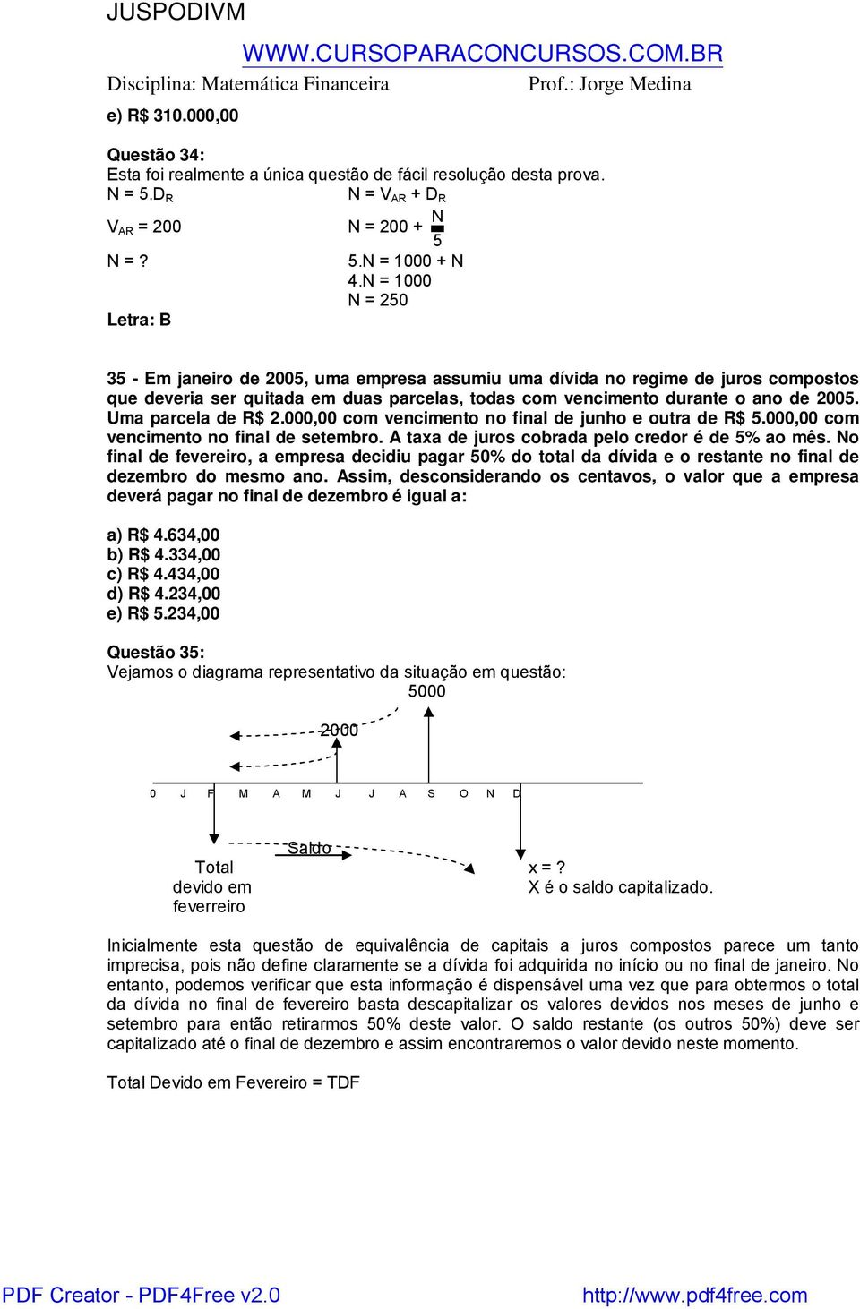 Uma parcela de R$ 2.000,00 com vencimento no final de junho e outra de R$ 5.000,00 com vencimento no final de setembro. A taxa de juros cobrada pelo credor é de 5% ao mês.