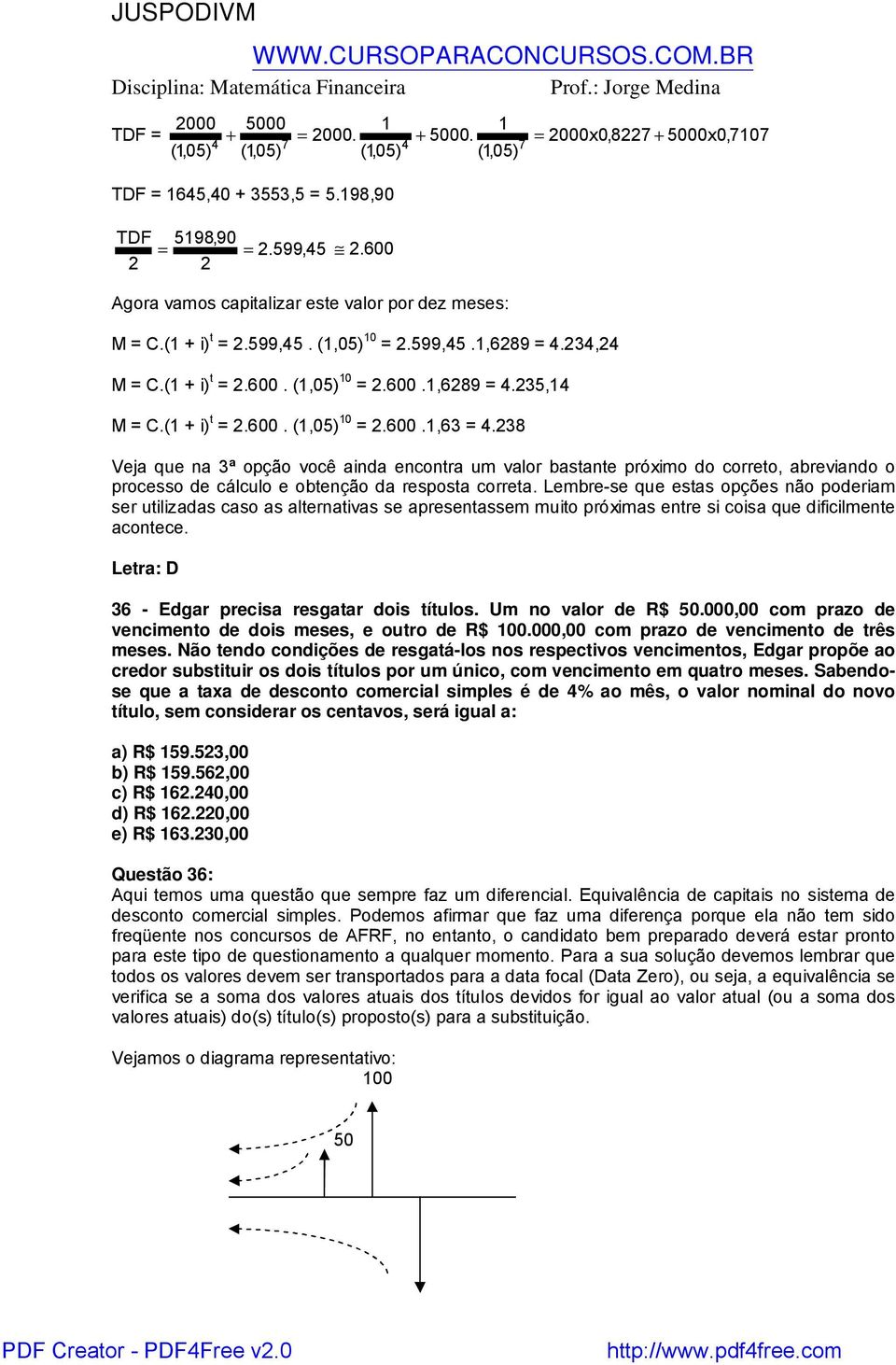 (1 + i) t = 2.600. (1,05) 10 = 2.600.1,63 = 4.238 Veja que na 3ª opção você ainda encontra um valor bastante próximo do correto, abreviando o processo de cálculo e obtenção da resposta correta.