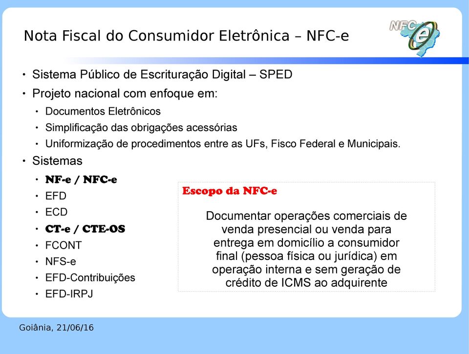 Sistemas NF-e / NFC-e EFD ECD CT-e / CTE-OS FCONT NFS-e EFD-Contribuições EFD-IRPJ Escopo da NFC-e Documentar operações