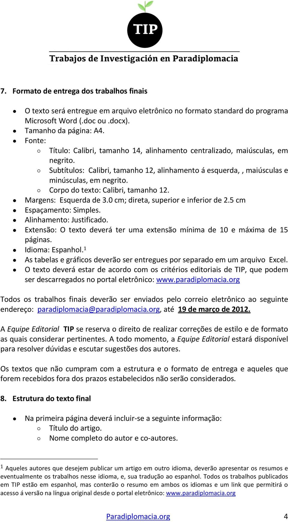 Corpo do texto: Calibri, tamanho 12. Margens: Esquerda de 3.0 cm; direta, superior e inferior de 2.5 cm Espaçamento: Simples. Alinhamento: Justificado.