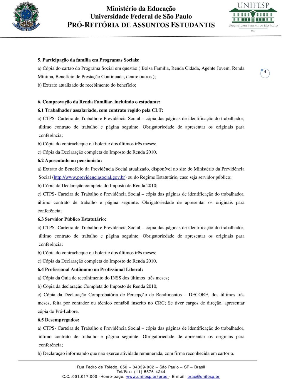 1 Trabalhador assalariado, com contrato regido pela CLT: b) Cópia do contracheque ou holerite dos últimos três meses; c) Cópia da Declaração completa do Imposto de Renda 2010. 6.