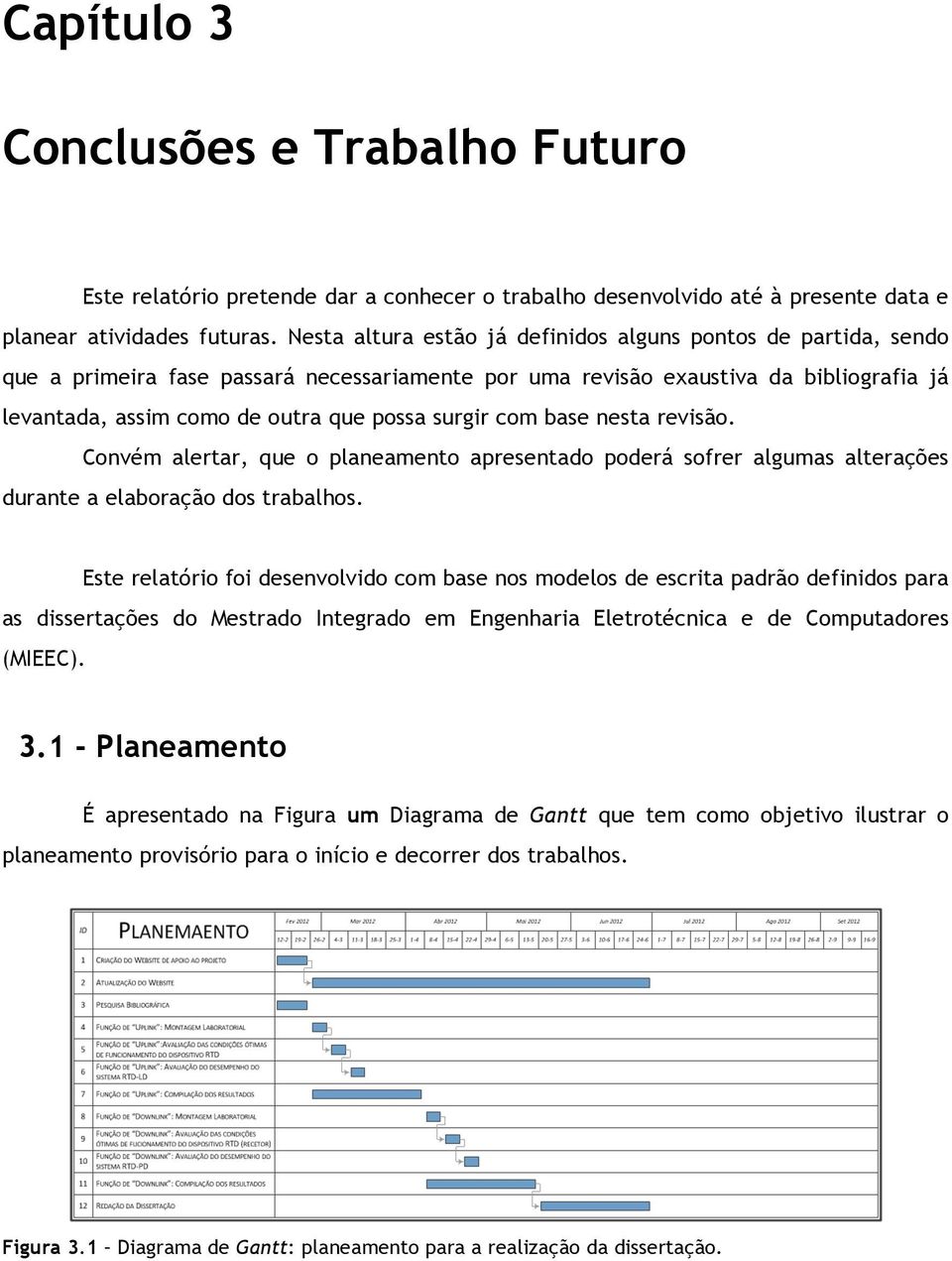 surgir com base nesta revisão. Convém alertar, que o planeamento apresentado poderá sofrer algumas alterações durante a elaboração dos trabalhos.