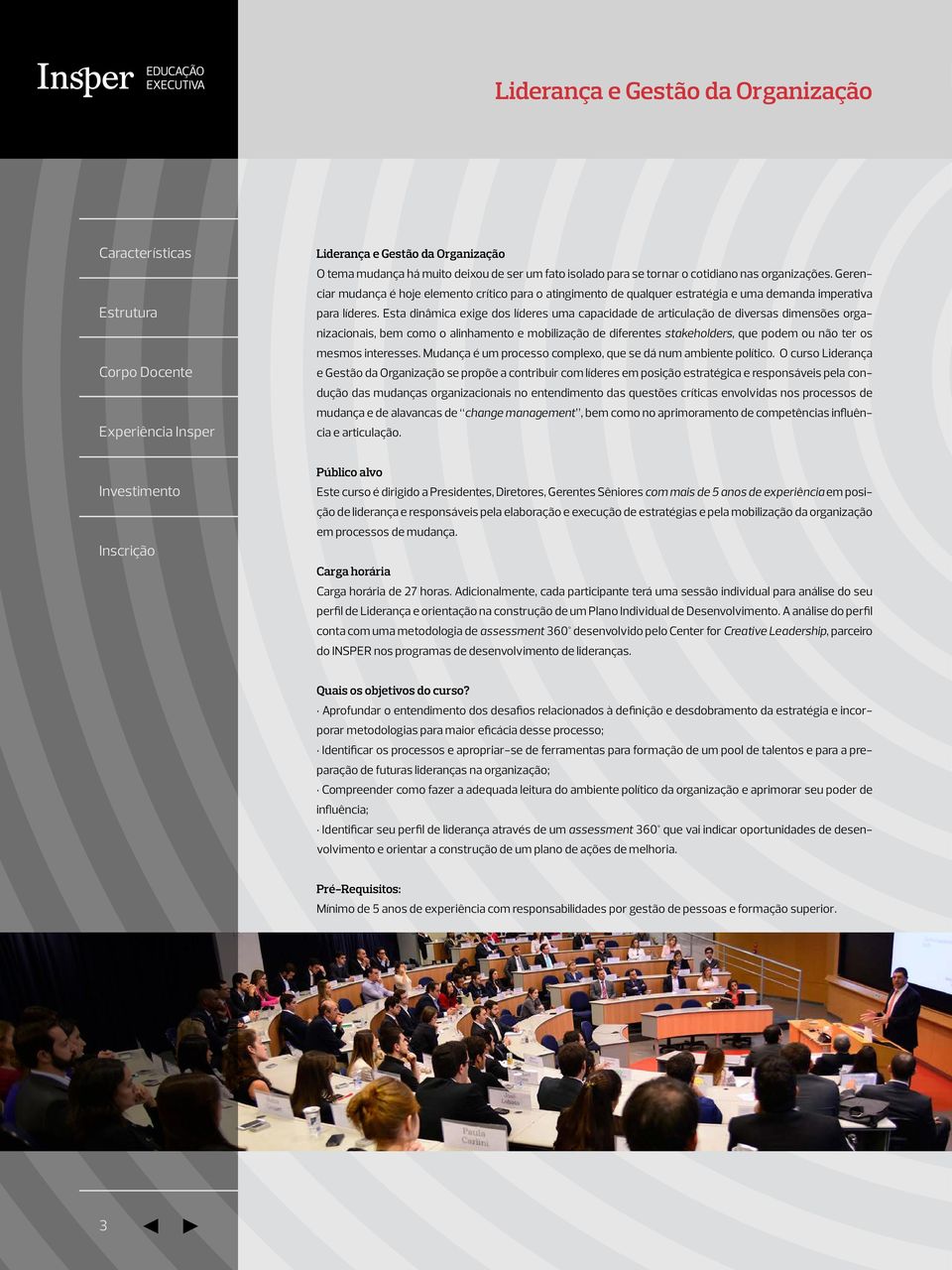 Esta dinâmica exige dos líderes uma capacidade de articulação de diversas dimensões organizacionais, bem como o alinhamento e mobilização de diferentes stakeholders, que podem ou não ter os mesmos