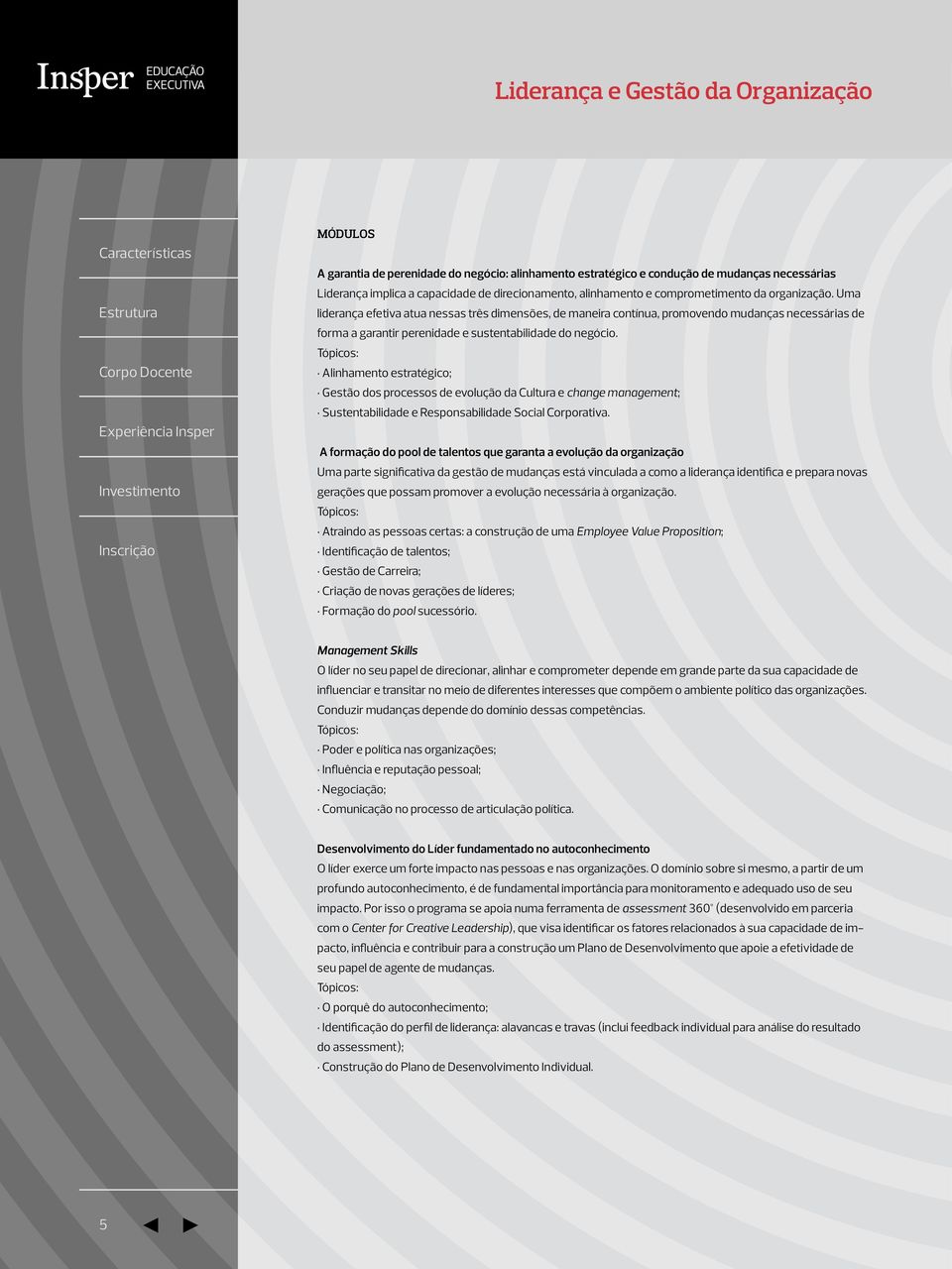 Tópicos: Alinhamento estratégico; Gestão dos processos de evolução da Cultura e change management; Sustentabilidade e Responsabilidade Social Corporativa.