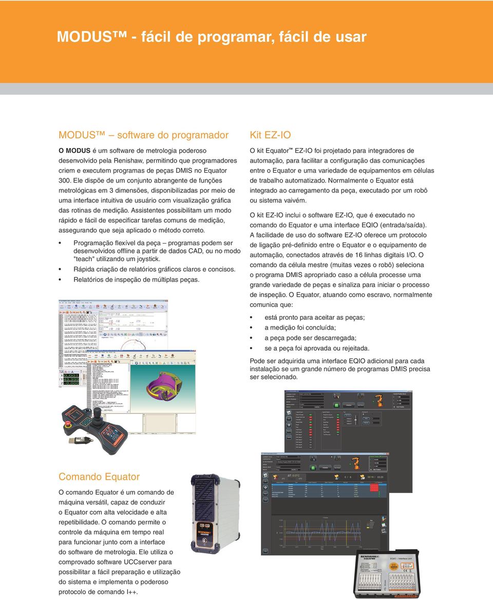 Ele dispõe de um conjunto abrangente de funções metrológicas em 3 dimensões, disponibilizadas por meio de uma interface intuitiva de usuário com visualização gráfica das rotinas de medição.