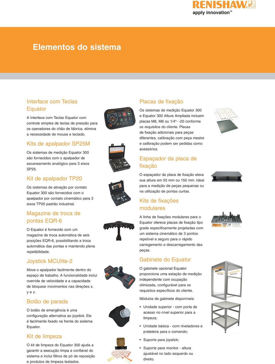 Kit de apalpador TP20 Os sistemas de ativação por contato Equator 300 são fornecidos com o apalpador por contato cinemático para 3 eixos TP20 padrão industrial.