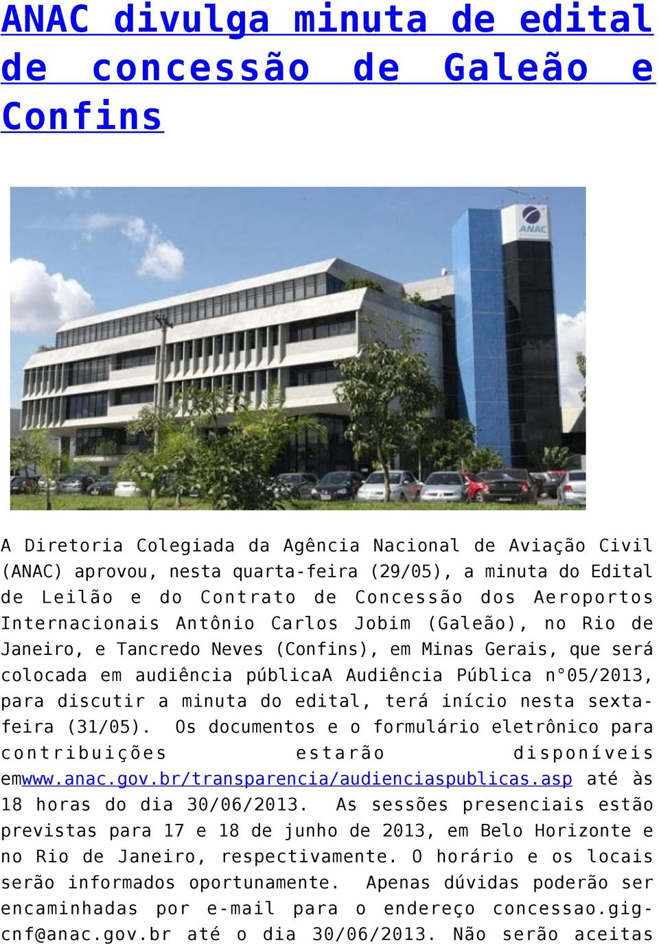 Pública n 05/2013, para discutir a minuta do edital, terá início nesta sextafeira (31/05). Os documentos e o formulário eletrônico para contribuições estarão disponíveis emwww.anac.gov.