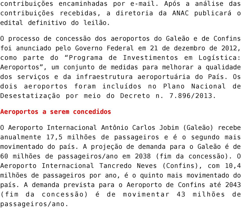 conjunto de medidas para melhorar a qualidade dos serviços e da infraestrutura aeroportuária do País. Os dois aeroportos foram incluídos no Plano Nacional de Desestatização por meio do Decreto n. 7.