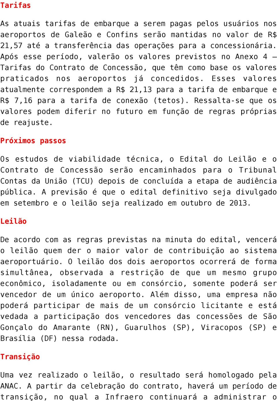 Esses valores atualmente correspondem a R$ 21,13 para a tarifa de embarque e R$ 7,16 para a tarifa de conexão (tetos).