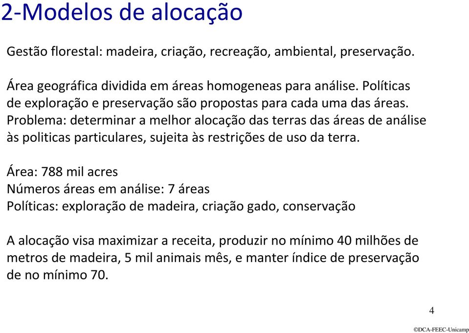 Problema: deerminar a melhor alocação das erras das áreas de análise às poliicas pariculares sueia às resrições de uso da erra.