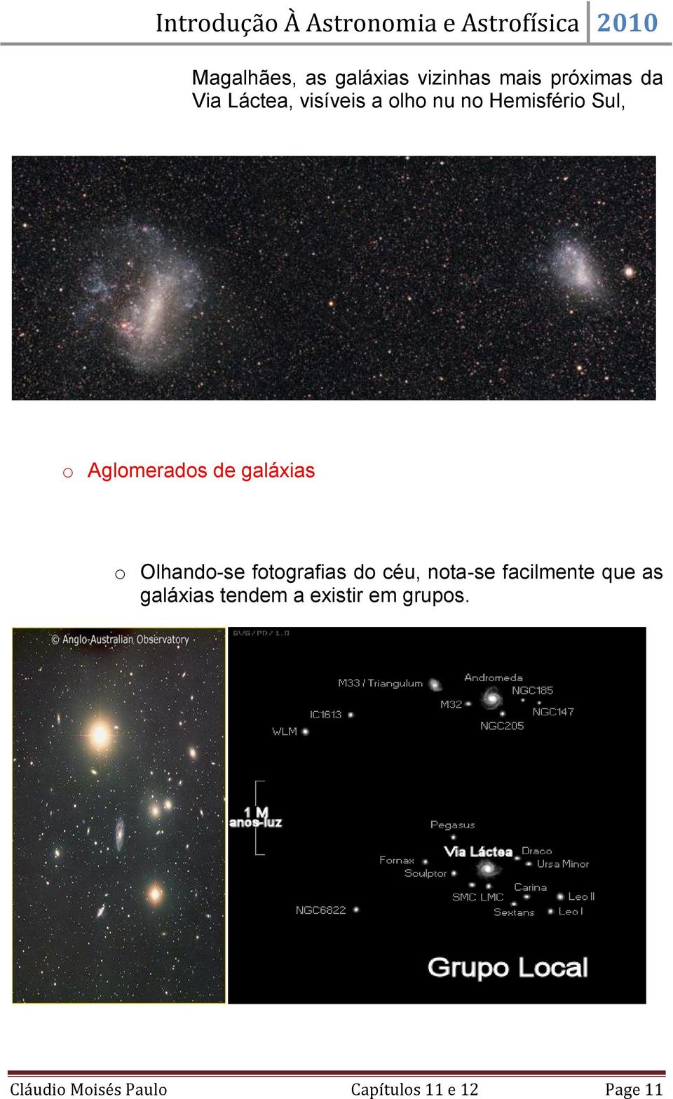 Olhando-se fotografias do céu, nota-se facilmente que as galáxias