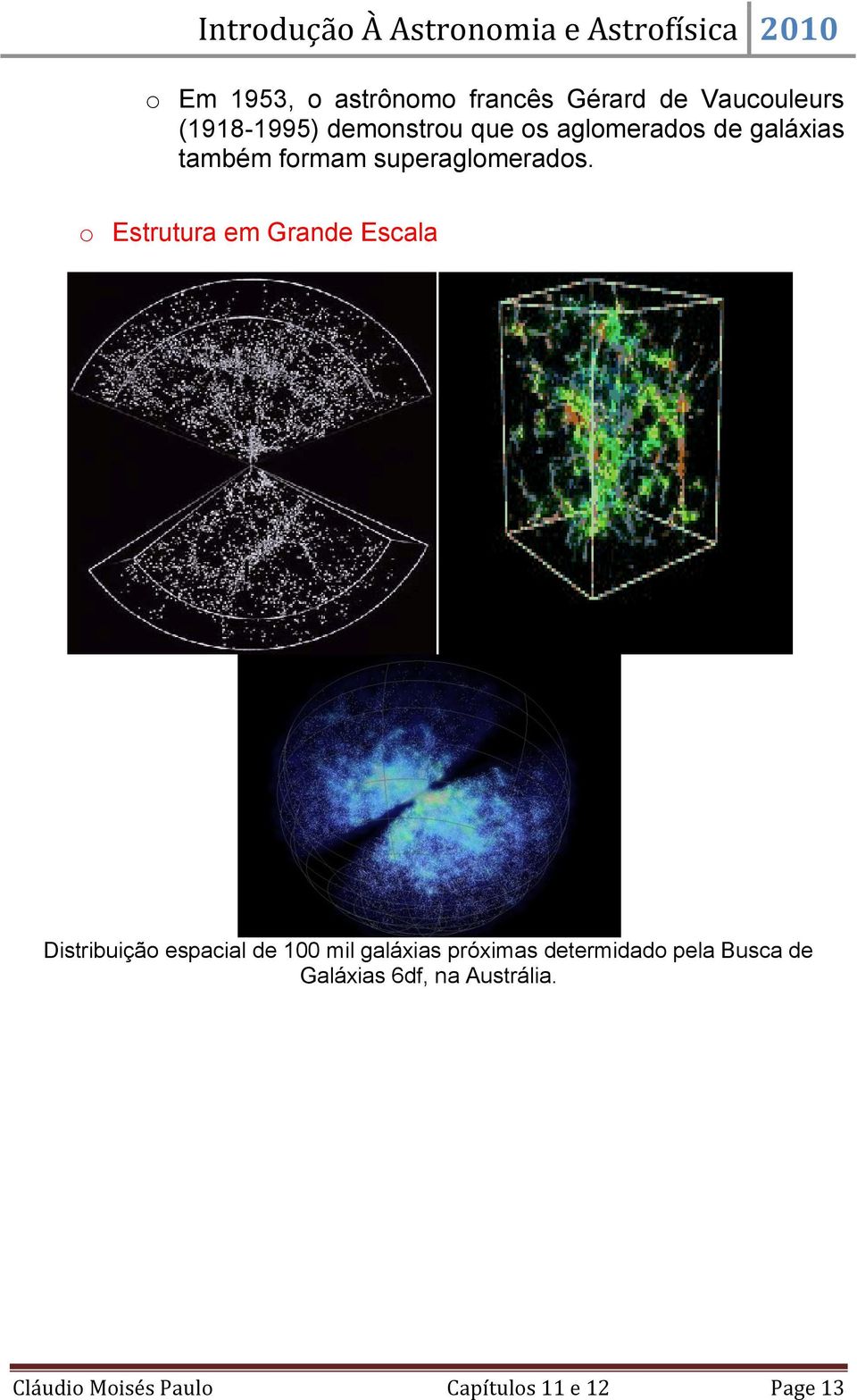 o Estrutura em Grande Escala Distribuição espacial de 100 mil galáxias próximas