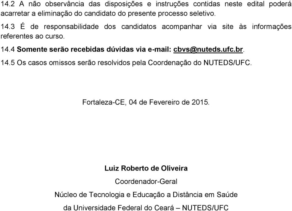 ufc.br. 14.5 Os casos omissos serão resolvidos pela Coordenação do NUTEDS/UFC. Fortaleza-CE, 04 de Fevereiro de 2015.