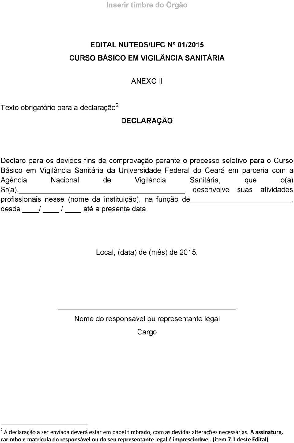 desenvolve suas atividades profissionais nesse (nome da instituição), na função de, desde / / até a presente data. Local, (data) de (mês) de 2015.