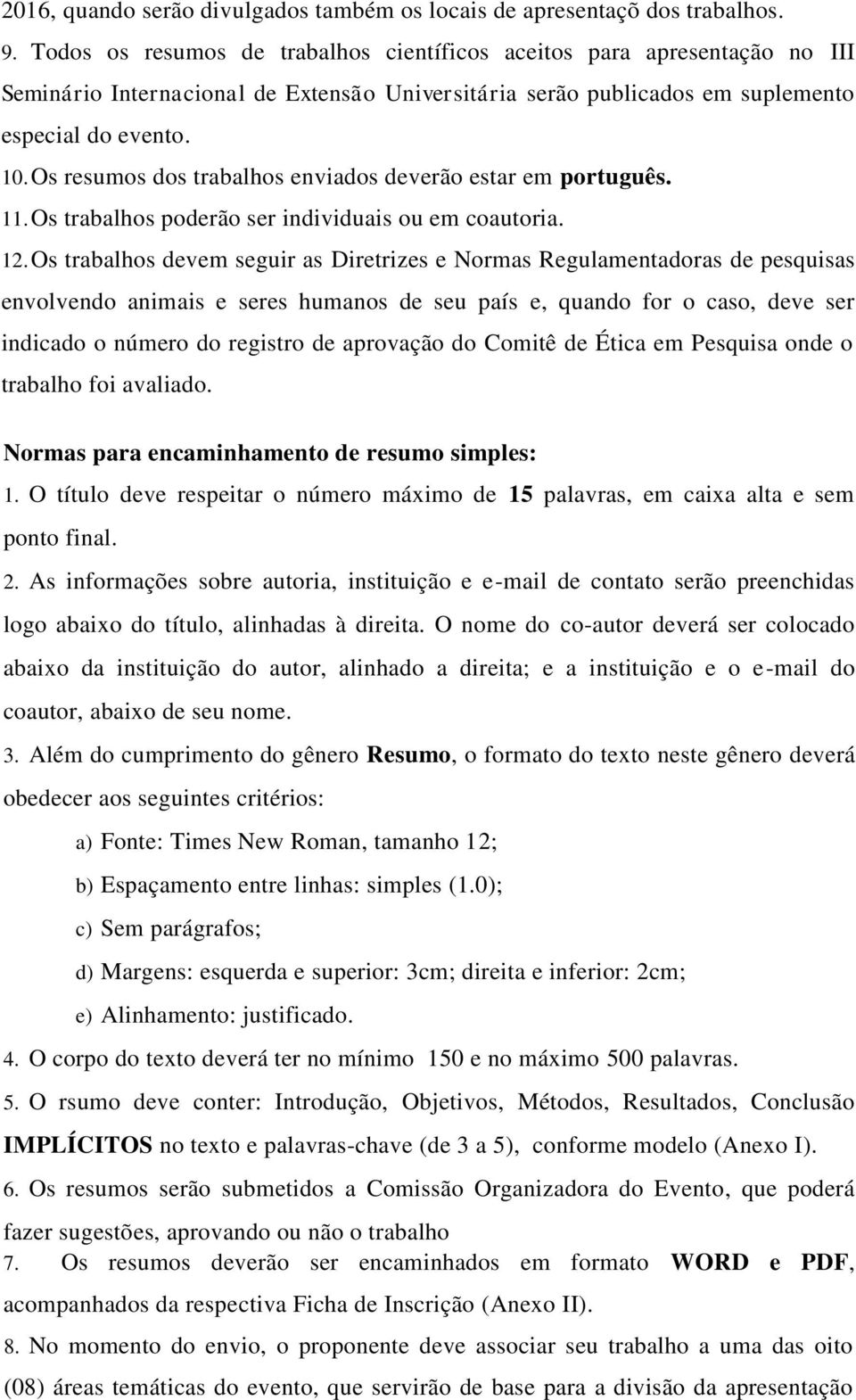 Os resumos dos trabalhos enviados deverão estar em português. 11. Os trabalhos poderão ser individuais ou em coautoria. 12.