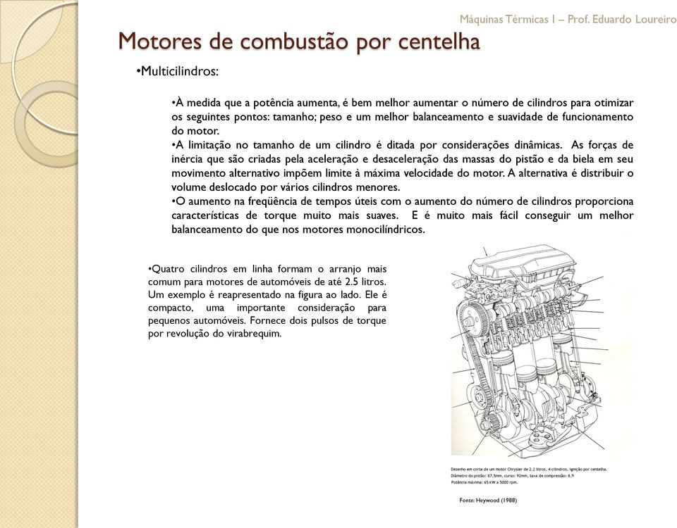 As forças de inércia que são criadas pela aceleração e desaceleração das massas do pistão e da biela em seu movimento alternativo impõem limite à máxima velocidade do motor.