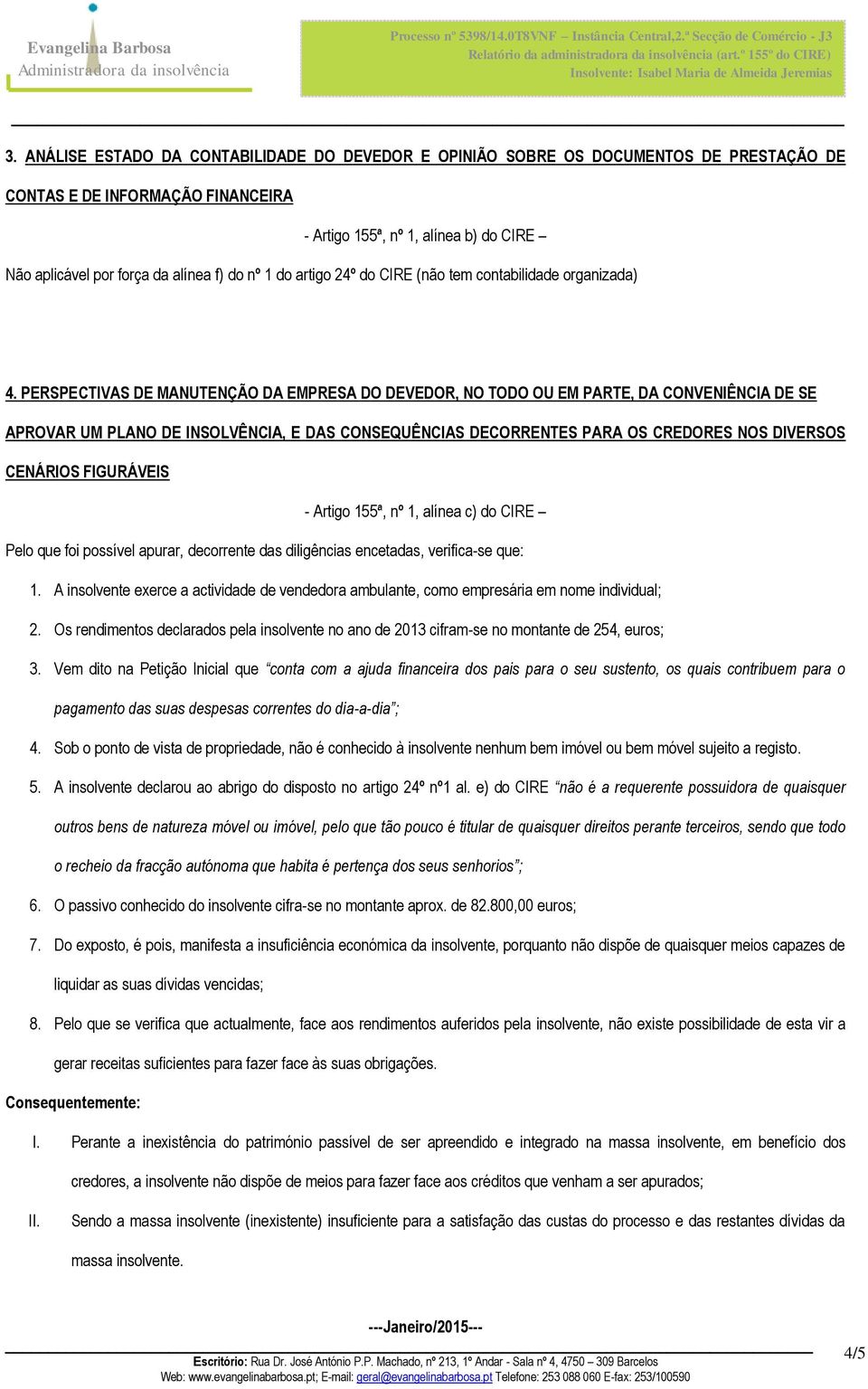 PERSPECTIVAS DE MANUTENÇÃO DA EMPRESA DO DEVEDOR, NO TODO OU EM PARTE, DA CONVENIÊNCIA DE SE APROVAR UM PLANO DE INSOLVÊNCIA, E DAS CONSEQUÊNCIAS DECORRENTES PARA OS CREDORES NOS DIVERSOS CENÁRIOS