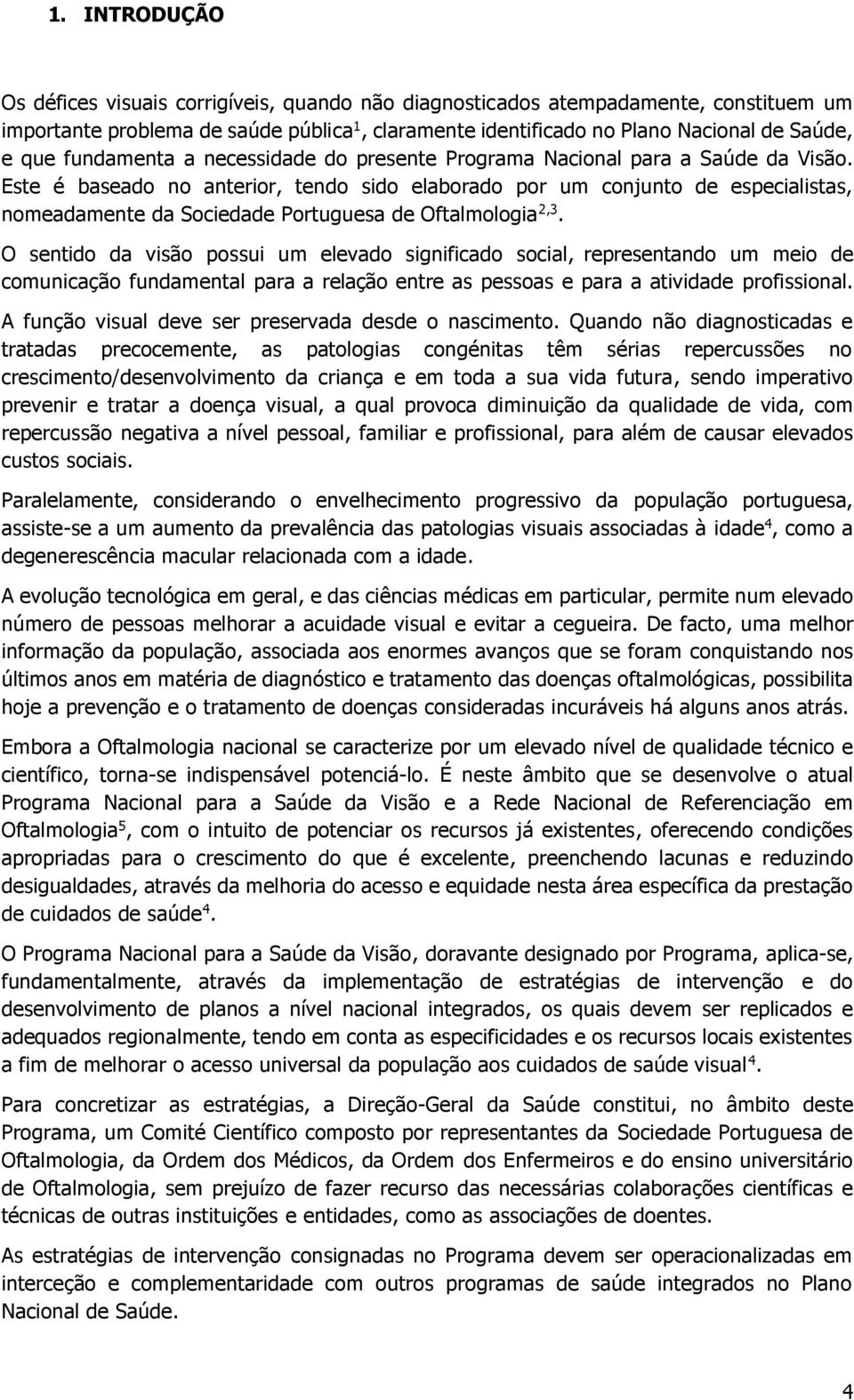 Este é baseado no anterior, tendo sido elaborado por um conjunto de especialistas, nomeadamente da Sociedade Portuguesa de Oftalmologia 2,3.