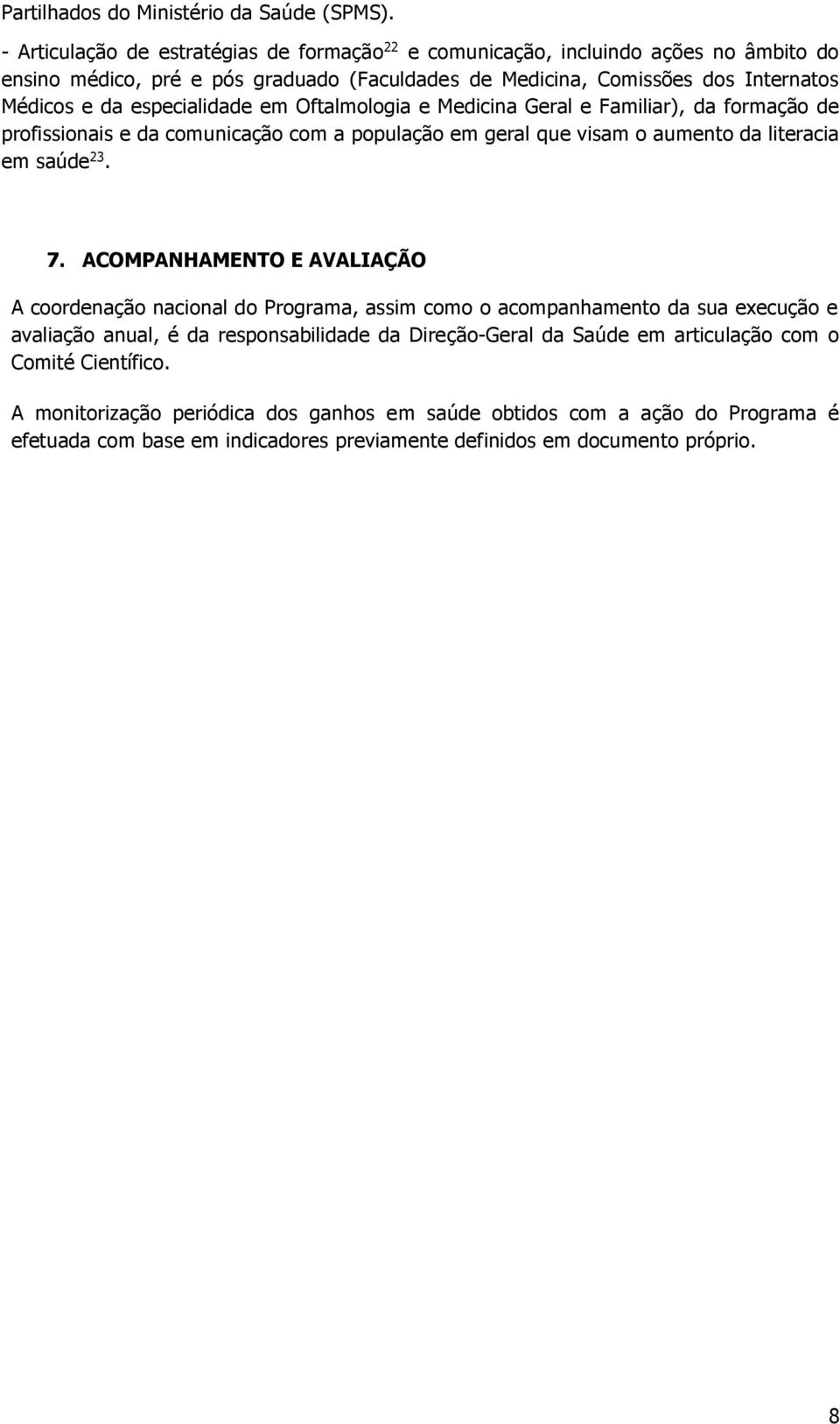 especialidade em Oftalmologia e Medicina Geral e Familiar), da formação de profissionais e da comunicação com a população em geral que visam o aumento da literacia em saúde 23. 7.