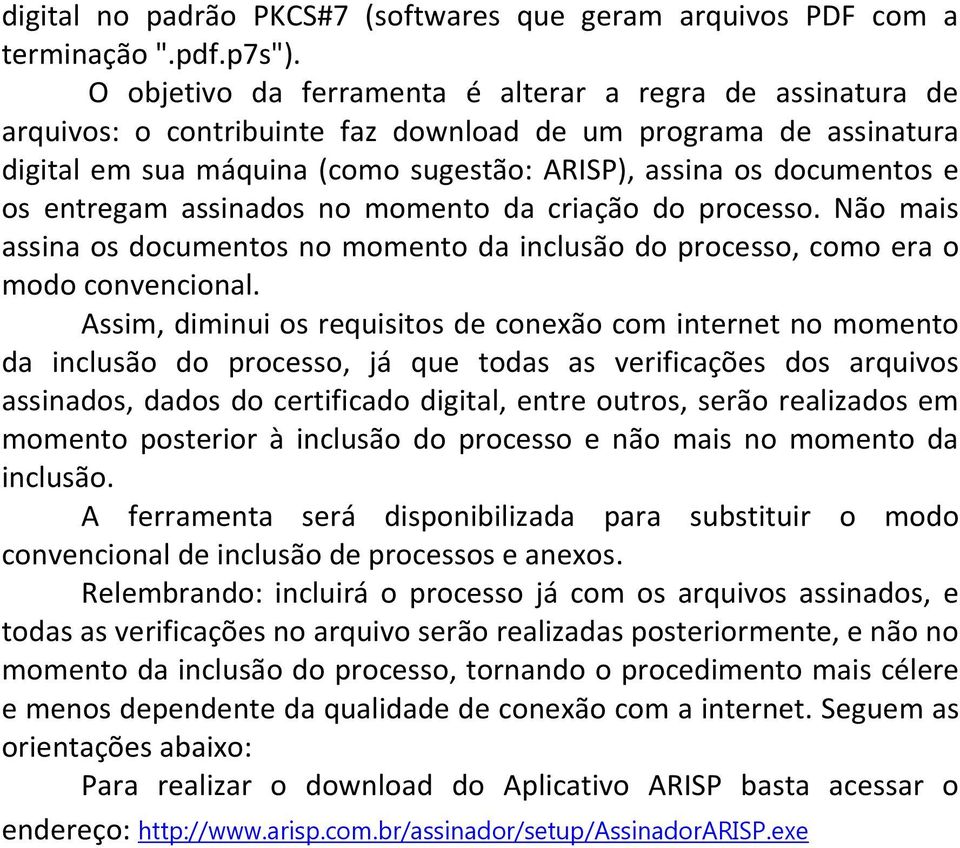 entregam assinados no momento da criação do processo. Não mais assina os documentos no momento da inclusão do processo, como era o modo convencional.