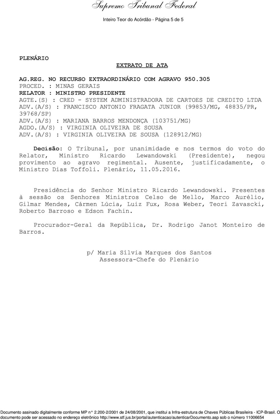 (A/S) : VIRGINIA OLIVEIRA DE SOUSA : VIRGINIA OLIVEIRA DE SOUSA (128912/MG) Decisão: O Tribunal, por unanimidade e nos termos do voto do Relator, Ministro Ricardo Lewandowski (Presidente), negou