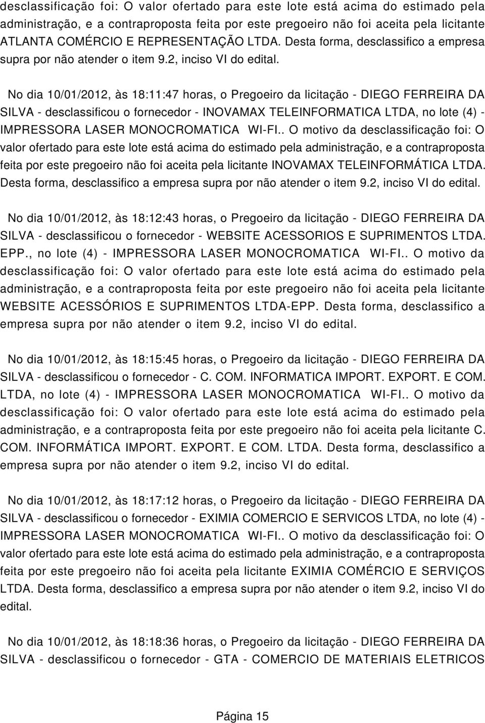 No dia 10/01/2012, às 18:11:47 horas, o Pregoeiro da licitação - DIEGO FERREIRA DA SILVA - desclassificou o fornecedor - INOVAMAX TELEINFORMATICA LTDA, no lote (4) - IMPRESSORA LASER MONOCROMATICA