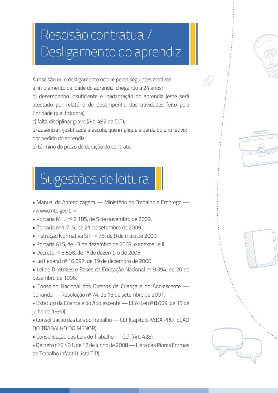 482 da CLT); d) ausência injustificada à escola, que implique a perda do ano letivo; por pedido do aprendiz; e) término do prazo de duração do contrato.